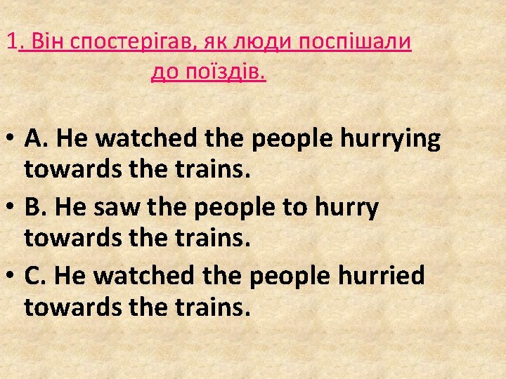 1. Він спостерігав, як люди поспішали до поїздів. • A. He watched the people 1. Він спостерігав, як люди поспішали до поїздів. • A. He watched the people