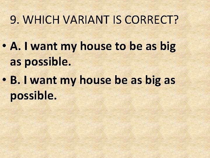 9. WHICH VARIANT IS CORRECT? • A. I want my house to be as 9. WHICH VARIANT IS CORRECT? • A. I want my house to be as