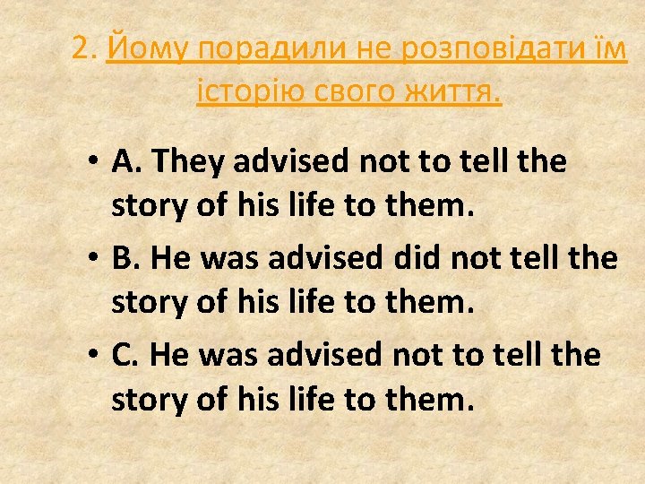 2. Йому порадили не розповідати їм історію свого життя. • A. They advised not 2. Йому порадили не розповідати їм історію свого життя. • A. They advised not
