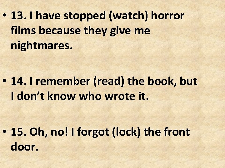 • 13. I have stopped (watch) horror films because they give me nightmares. • 13. I have stopped (watch) horror films because they give me nightmares.