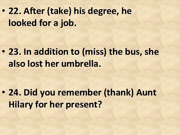 • 22. After (take) his degree, he looked for a job. • 23. • 22. After (take) his degree, he looked for a job. • 23.