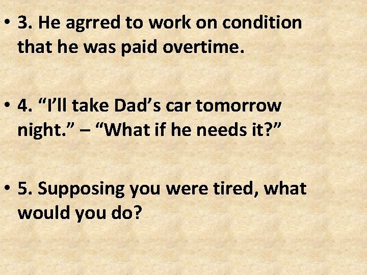 • 3. He agrred to work on condition that he was paid overtime. • 3. He agrred to work on condition that he was paid overtime.