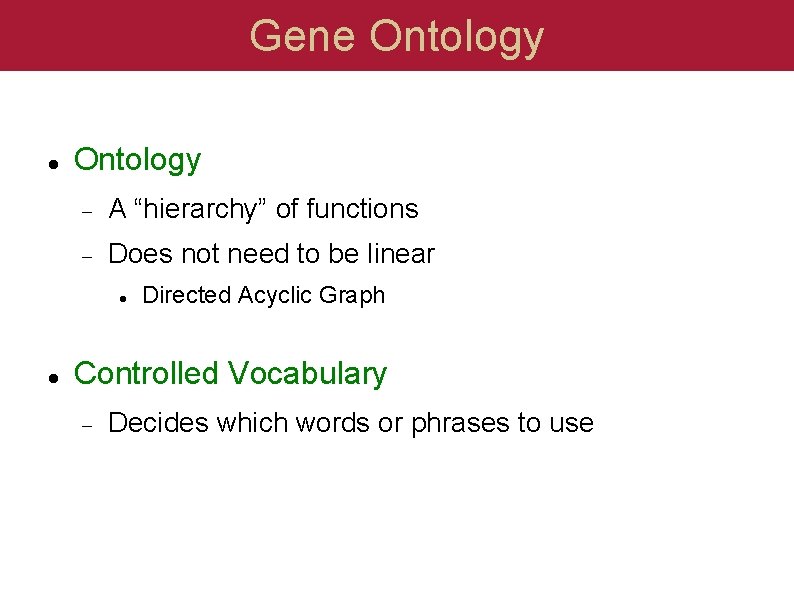 Gene Ontology A “hierarchy” of functions Does not need to be linear Directed Acyclic