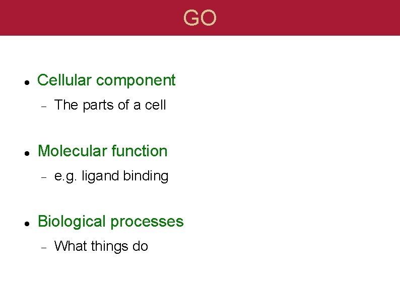GO Cellular component Molecular function The parts of a cell e. g. ligand binding