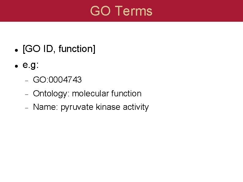 GO Terms [GO ID, function] e. g: GO: 0004743 Ontology: molecular function Name: pyruvate