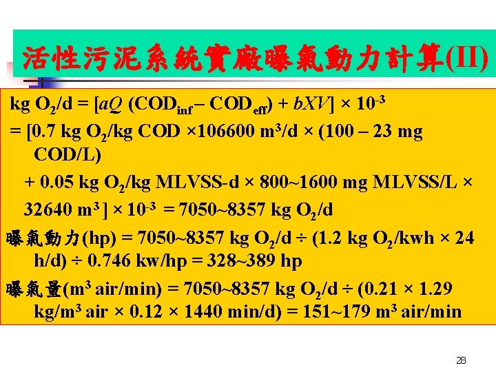 活性污泥系統實廠曝氣動力計算(II) kg O 2/d = [a. Q (CODinf – CODeff) + b. XV] ×
