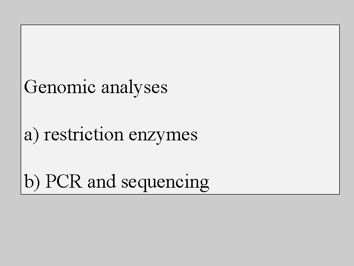 Genomic analyses a) restriction enzymes b) PCR and sequencing 