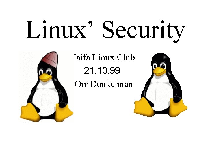 Linux’ Security Haifa Linux Club 21. 10. 99 Orr Dunkelman 