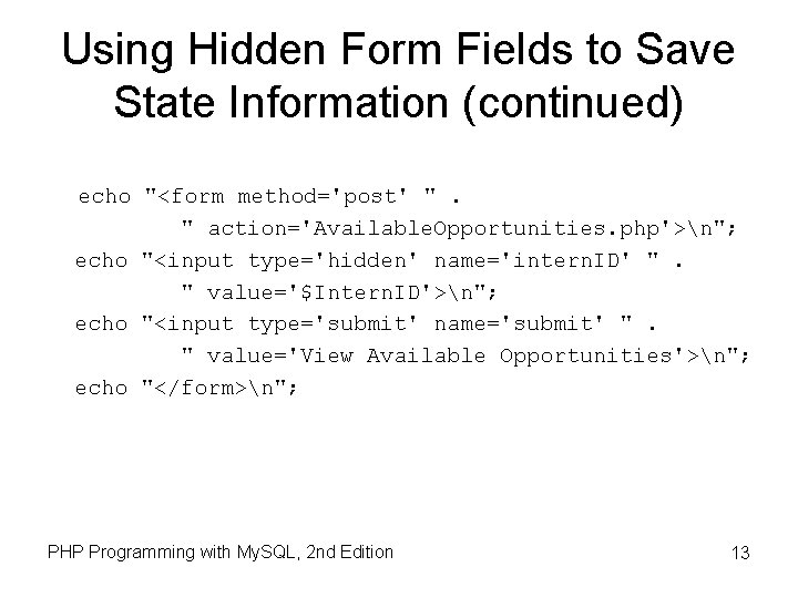 Using Hidden Form Fields to Save State Information (continued) echo "<form method='post' ". " Using Hidden Form Fields to Save State Information (continued) echo "<form method='post' ". "