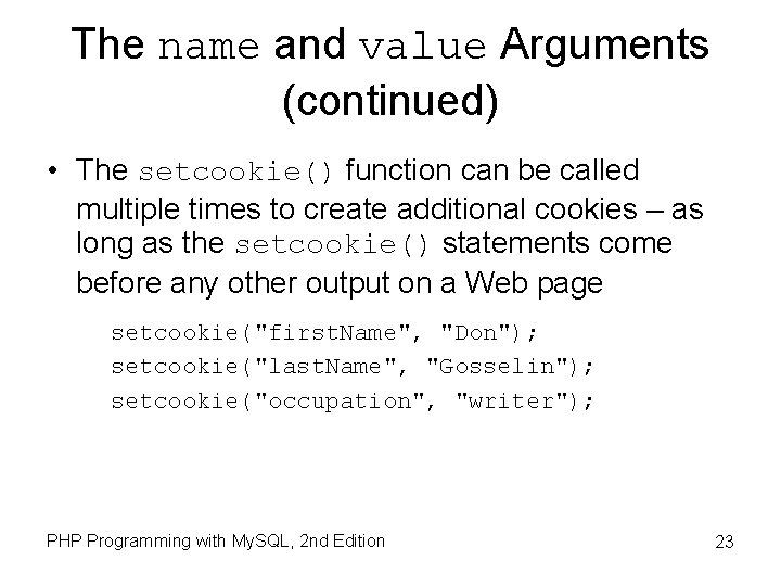 The name and value Arguments (continued) • The setcookie() function can be called multiple The name and value Arguments (continued) • The setcookie() function can be called multiple