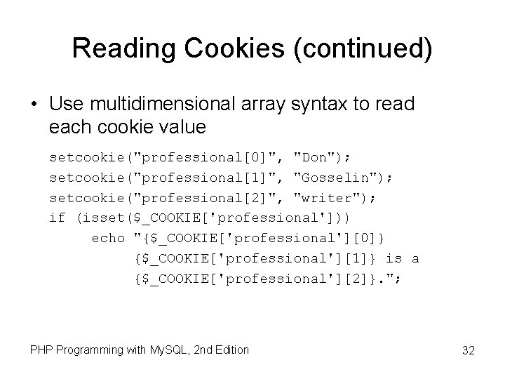 Reading Cookies (continued) • Use multidimensional array syntax to read each cookie value setcookie("professional[0]",