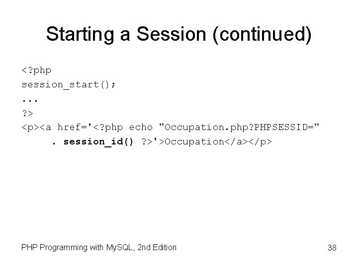 Starting a Session (continued) <? php session_start(); . . . ? > <p><a href='<? Starting a Session (continued) <? php session_start(); . . . ? > <p><a href='<?
