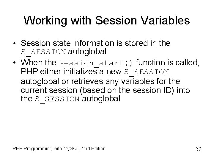 Working with Session Variables • Session state information is stored in the $_SESSION autoglobal Working with Session Variables • Session state information is stored in the $_SESSION autoglobal