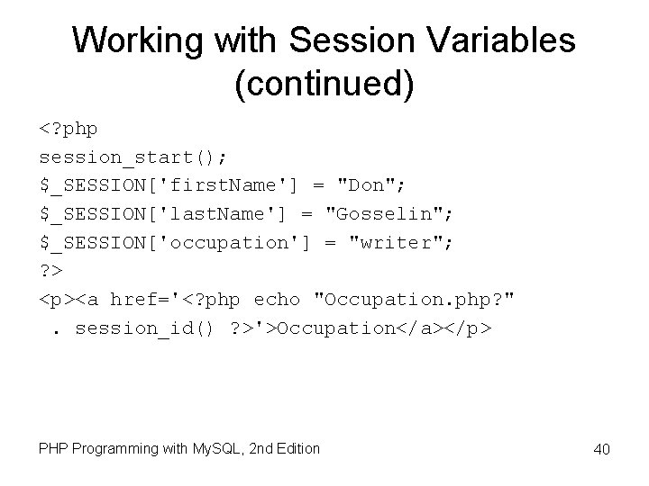 Working with Session Variables (continued) <? php session_start(); $_SESSION['first. Name'] = "Don"; $_SESSION['last. Name']