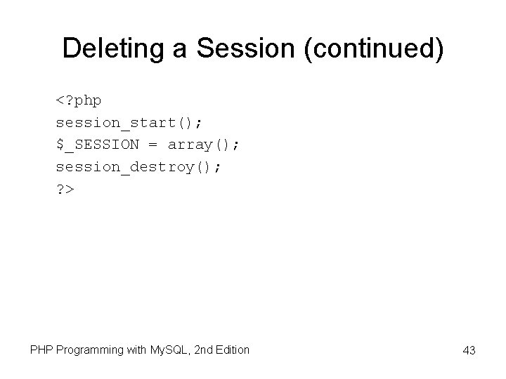 Deleting a Session (continued) <? php session_start(); $_SESSION = array(); session_destroy(); ? > PHP Deleting a Session (continued) <? php session_start(); $_SESSION = array(); session_destroy(); ? > PHP