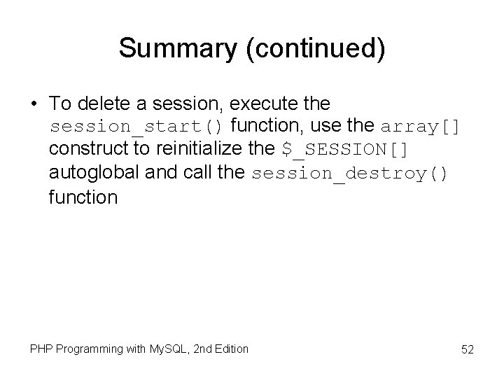 Summary (continued) • To delete a session, execute the session_start() function, use the array[]