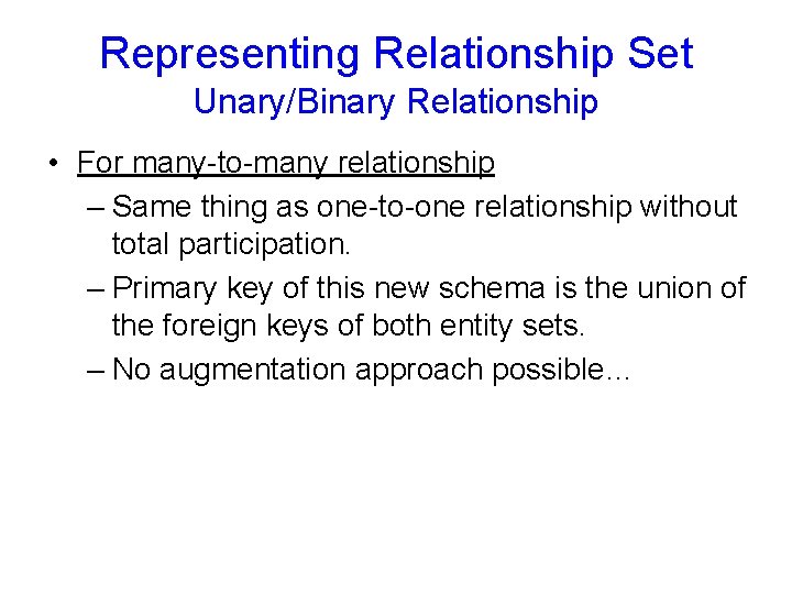 Representing Relationship Set Unary/Binary Relationship • For many-to-many relationship – Same thing as one-to-one Representing Relationship Set Unary/Binary Relationship • For many-to-many relationship – Same thing as one-to-one