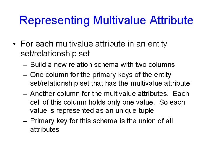 Representing Multivalue Attribute • For each multivalue attribute in an entity set/relationship set – Representing Multivalue Attribute • For each multivalue attribute in an entity set/relationship set –