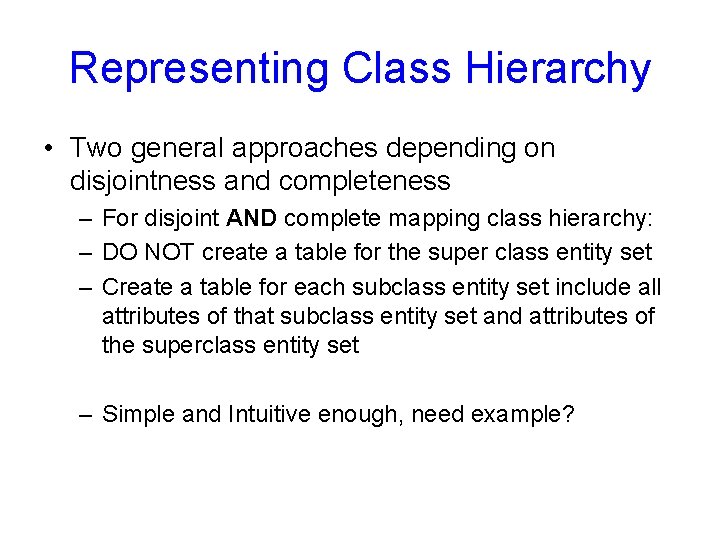Representing Class Hierarchy • Two general approaches depending on disjointness and completeness – For Representing Class Hierarchy • Two general approaches depending on disjointness and completeness – For