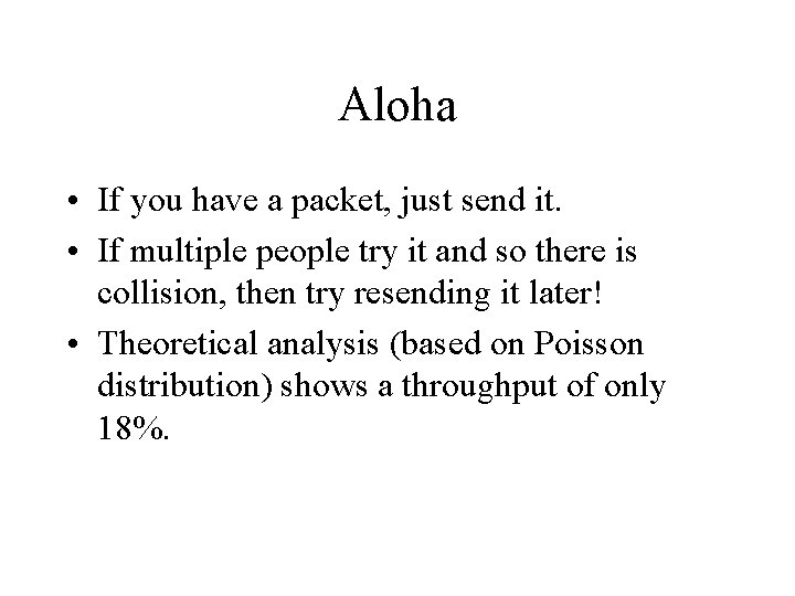 Aloha • If you have a packet, just send it. • If multiple people