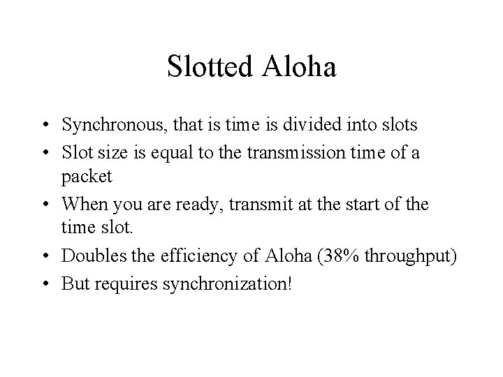 Slotted Aloha • Synchronous, that is time is divided into slots • Slot size