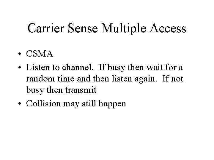 Carrier Sense Multiple Access • CSMA • Listen to channel. If busy then wait