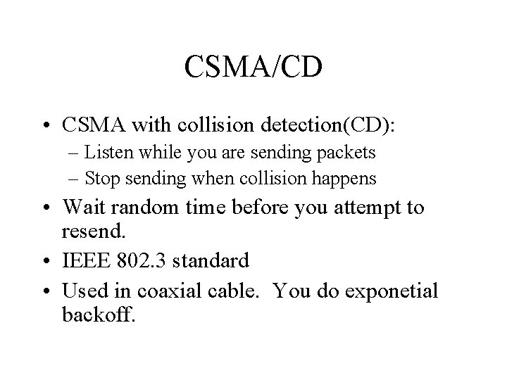 CSMA/CD • CSMA with collision detection(CD): – Listen while you are sending packets –