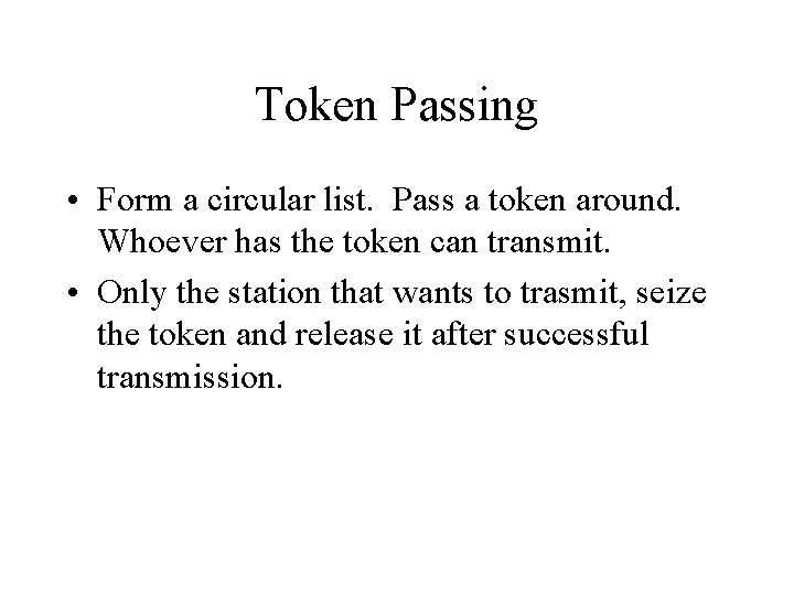 Token Passing • Form a circular list. Pass a token around. Whoever has the