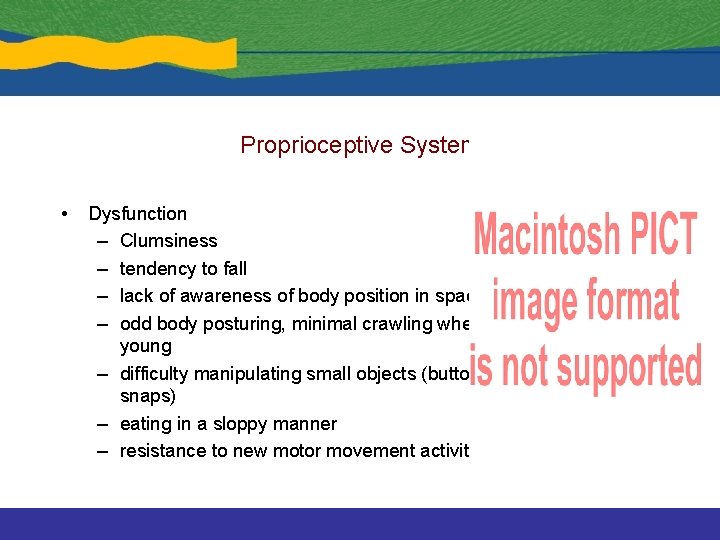 Proprioceptive System • Dysfunction – Clumsiness – tendency to fall – lack of awareness