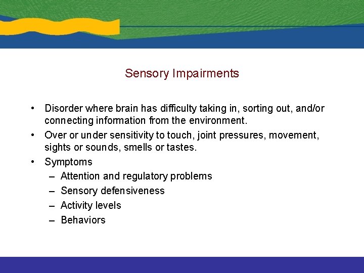 Sensory Impairments • Disorder where brain has difficulty taking in, sorting out, and/or connecting