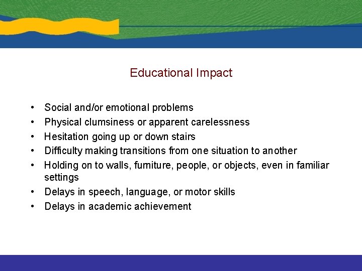 Educational Impact • • • Social and/or emotional problems Physical clumsiness or apparent carelessness