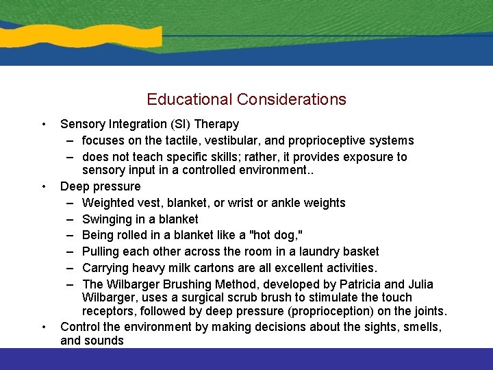 Educational Considerations • • • Sensory Integration (SI) Therapy – focuses on the tactile,