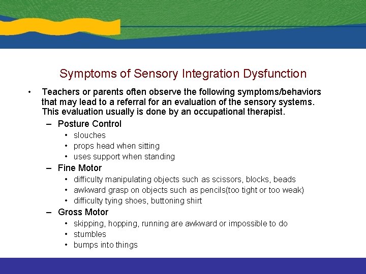 Symptoms of Sensory Integration Dysfunction • Teachers or parents often observe the following symptoms/behaviors