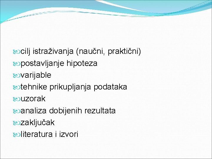  cilj istraživanja (naučni, praktični) postavljanje hipoteza varijable tehnike prikupljanja podataka uzorak analiza dobijenih