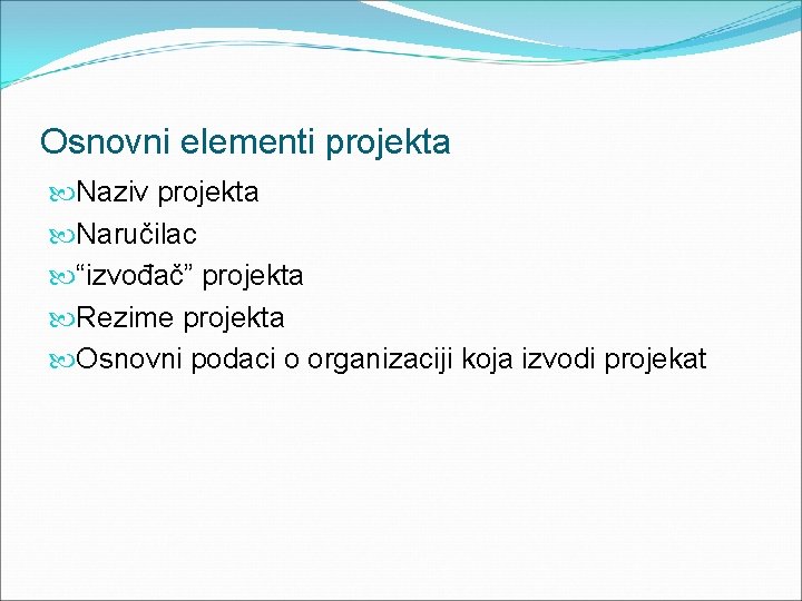 Osnovni elementi projekta Naziv projekta Naručilac “izvođač” projekta Rezime projekta Osnovni podaci o organizaciji