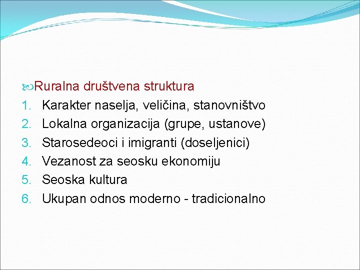  Ruralna društvena struktura 1. Karakter naselja, veličina, stanovništvo 2. Lokalna organizacija (grupe, ustanove)