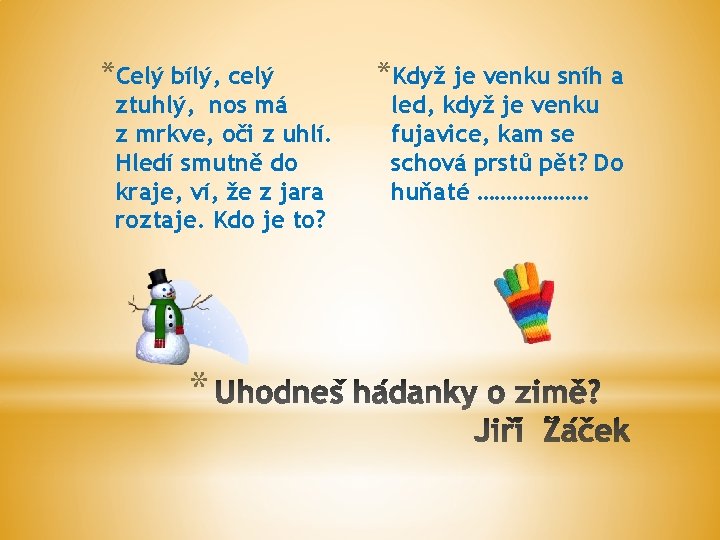 *Celý bílý, celý ztuhlý, nos má z mrkve, oči z uhlí. Hledí smutně do