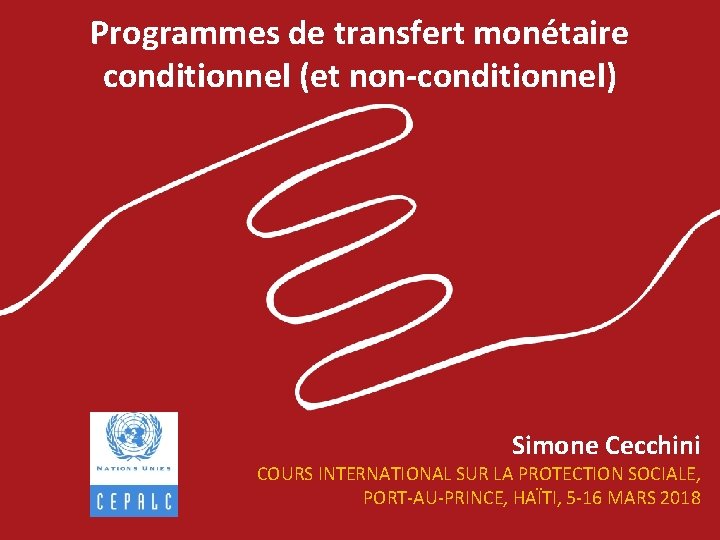 Programmes de transfert monétaire conditionnel (et non-conditionnel) Simone Cecchini COURS INTERNATIONAL SUR LA PROTECTION