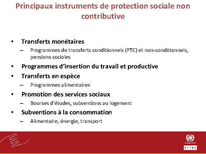 Principaux instruments de protection sociale non contributive • Transferts monétaires – • • Programmes