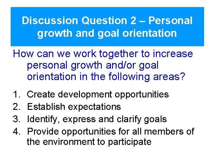 Discussion Question 2 – Personal growth and goal orientation How can we work together