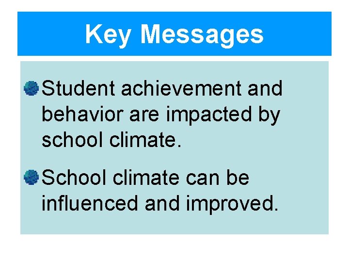 Key Messages Student achievement and behavior are impacted by school climate. School climate can
