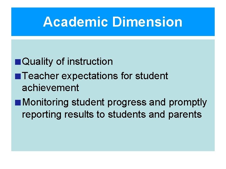 Academic Dimension Quality of instruction Teacher expectations for student achievement Monitoring student progress and