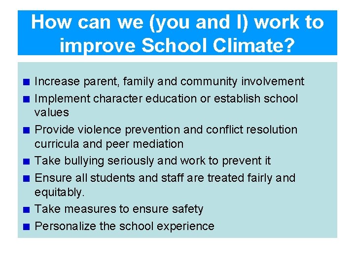 How can we (you and I) work to improve School Climate? Increase parent, family