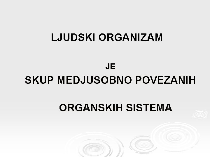 LJUDSKI ORGANIZAM JE SKUP MEDJUSOBNO POVEZANIH ORGANSKIH SISTEMA 