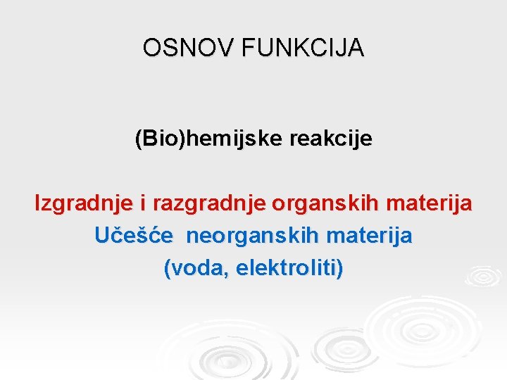 OSNOV FUNKCIJA (Bio)hemijske reakcije Izgradnje i razgradnje organskih materija Učešće neorganskih materija (voda, elektroliti)