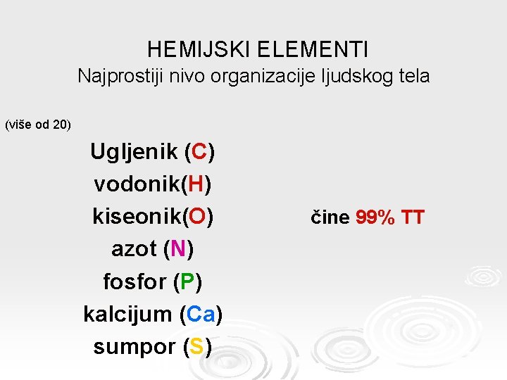  HEMIJSKI ELEMENTI Najprostiji nivo organizacije ljudskog tela (više od 20) Ugljenik (C) vodonik(H)