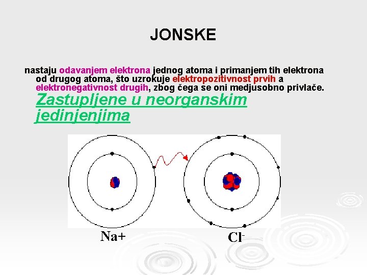 JONSKE nastaju odavanjem elektrona jednog atoma i primanjem tih elektrona od drugog atoma, što