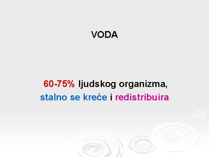 VODA 60 -75% ljudskog organizma, stalno se kreće i redistribuira 