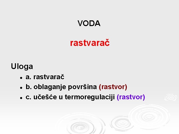 VODA rastvarač Uloga l l l a. rastvarač b. oblaganje površina (rastvor) c. učešće