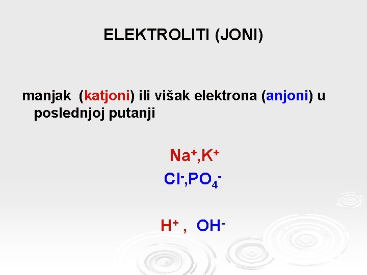 ELEKTROLITI (JONI) manjak (katjoni) ili višak elektrona (anjoni) u poslednjoj putanji Na+, K+ Cl-,